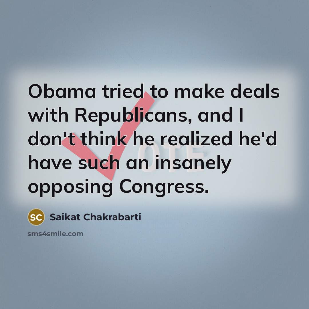 “Obama tried to make deals with Republicans, and I don't…” quote by Saikat Chakrabarti