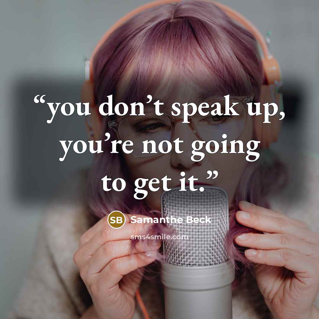 “you don’t speak up, you’re not going to get it.” quote by Samanthe Beck