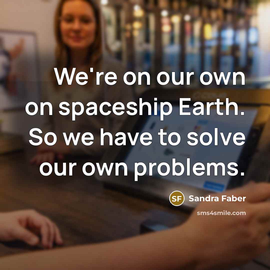 “We're on our own on spaceship Earth. So we have…” quote by Sandra Faber