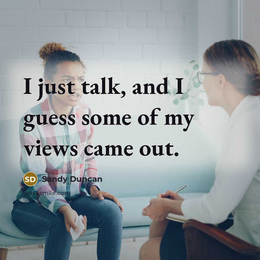 “I just talk, and I guess some of my views came out.” quote by Sandy Duncan