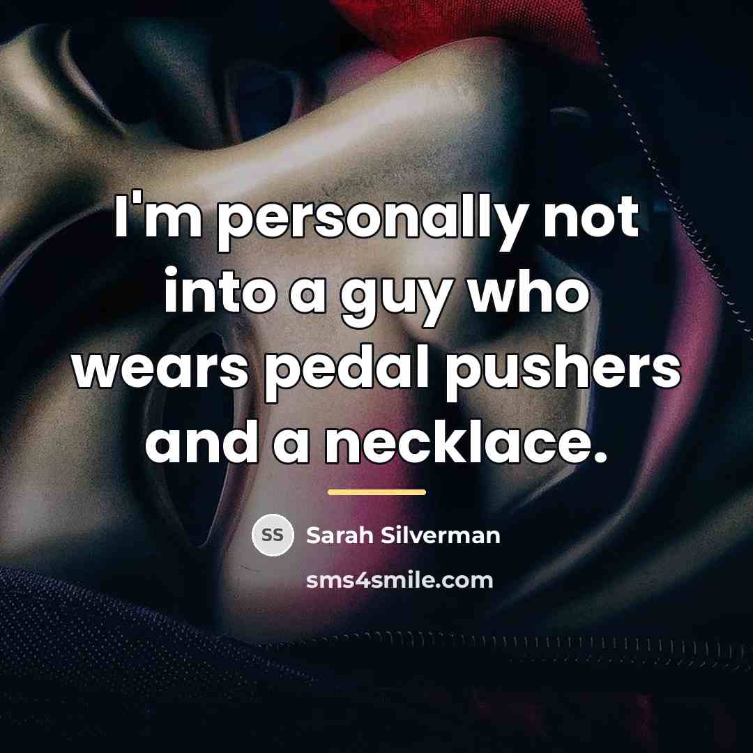 “I'm personally not into a guy who wears pedal pushers…” quote by Sarah Silverman