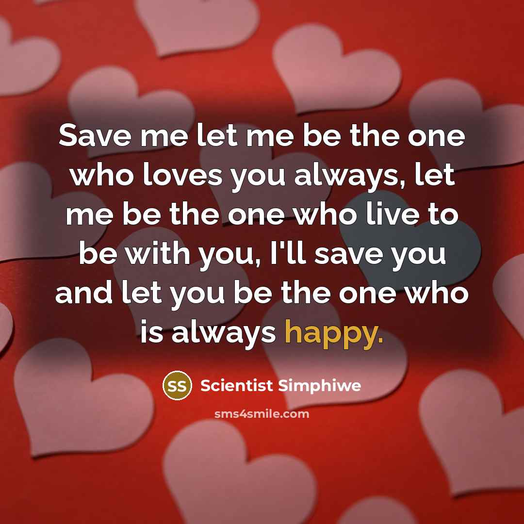 “Save me let me be the one who loves you always, let me be the one who live to be with you, I'll save you and let you be the one who is always happy.” quote by Scientist Simphiwe