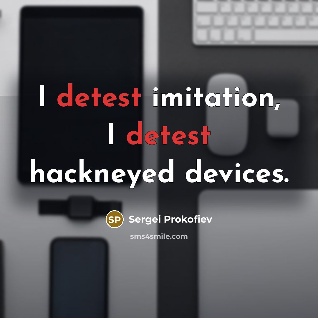 “I detest imitation, I detest hackneyed devices.…” quote by Sergei Prokofiev