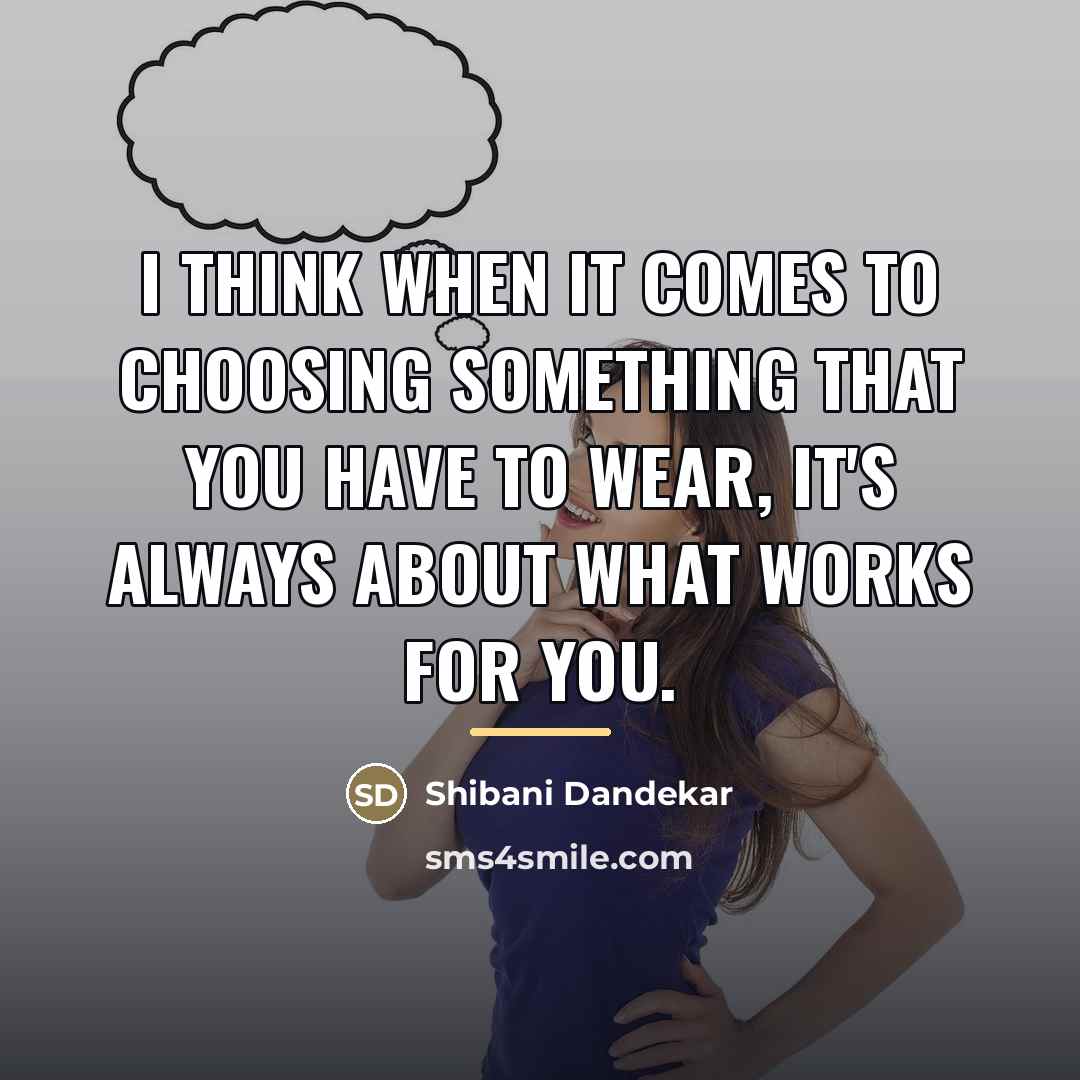 “I think when it comes to choosing something that you…” quote by Shibani Dandekar