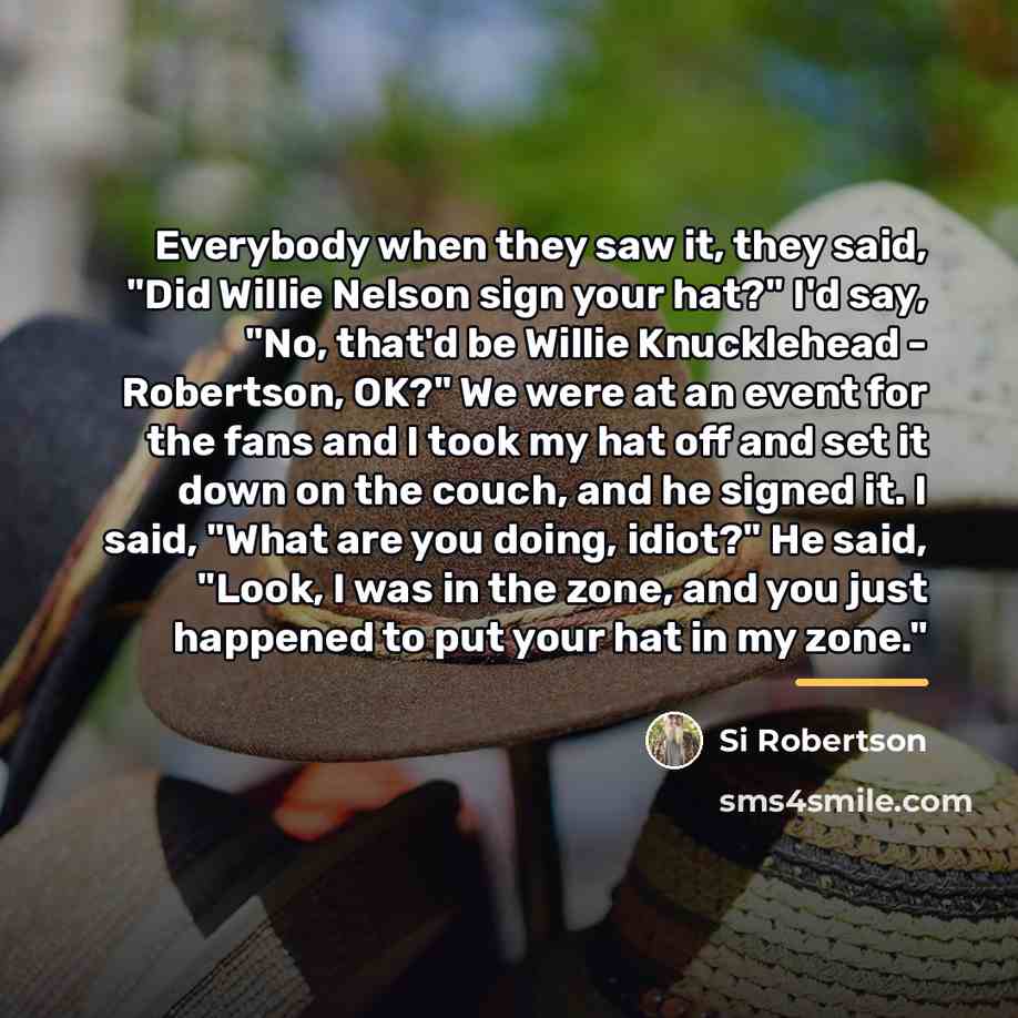 “Everybody when they saw it, they said, "Did Willie Nelson…” quote by Si Robertson