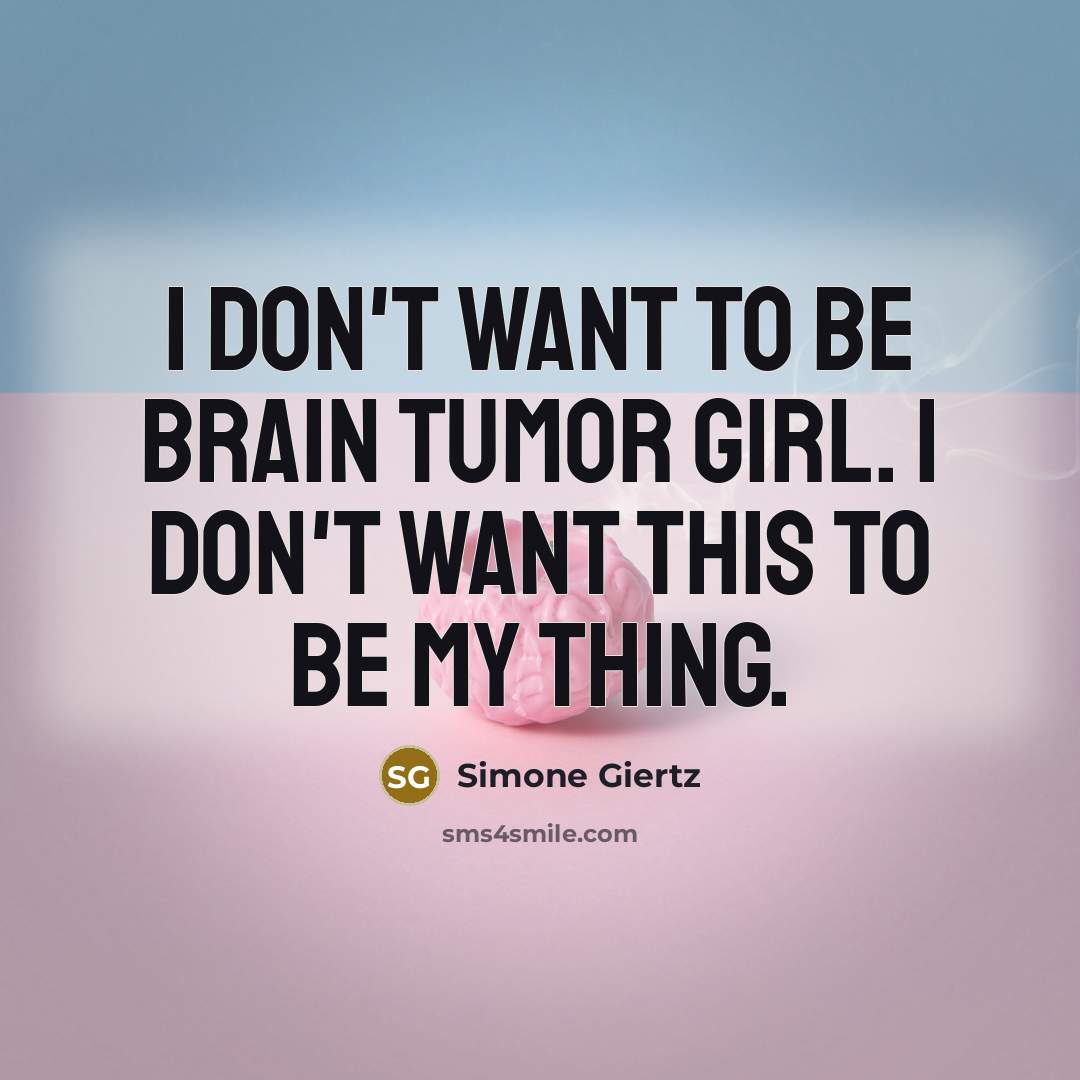 “I don't want to be brain tumor girl. I don't…” quote by Simone Giertz