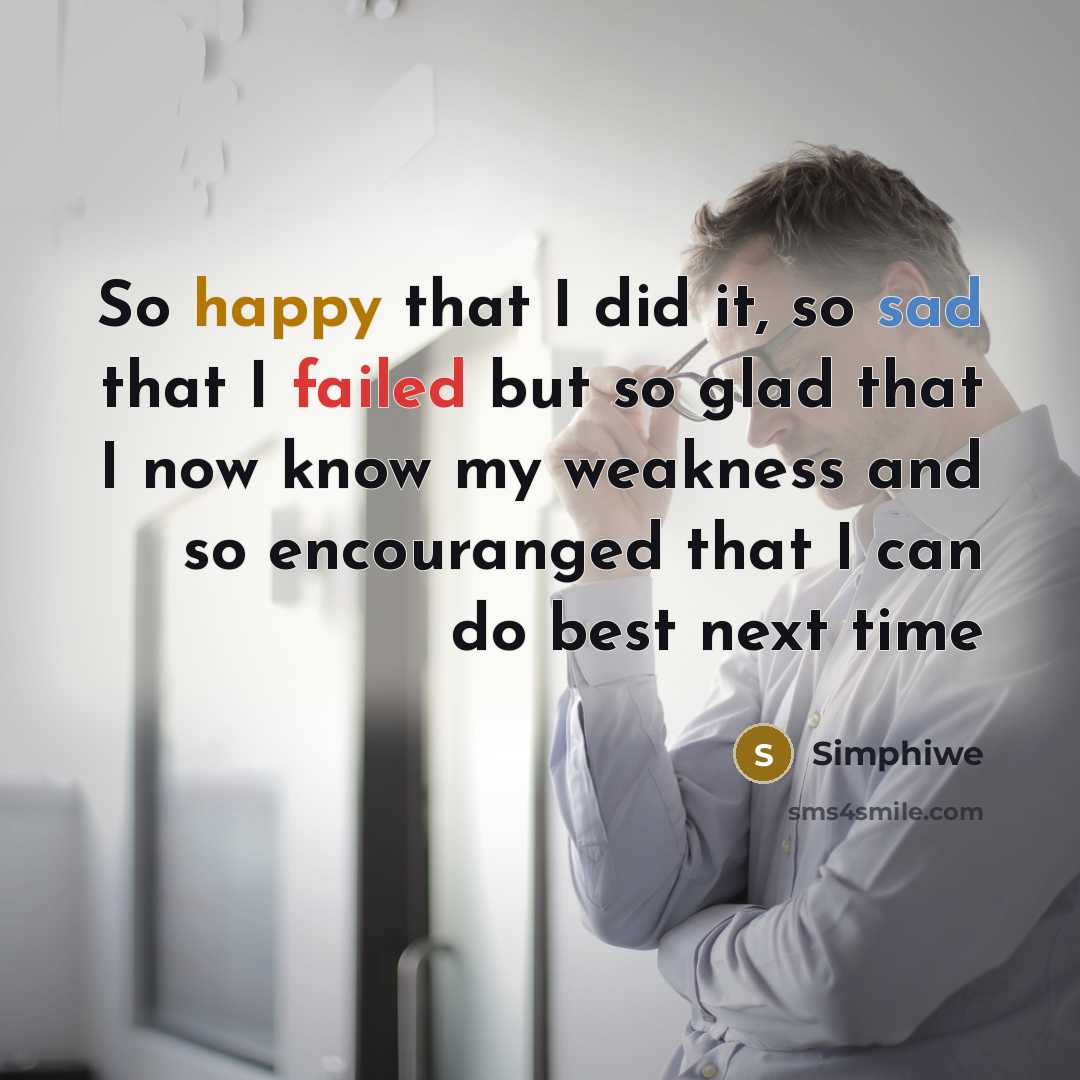 “So happy that I did it, so sad that I failed but so glad that I now know my weakness and so encouranged that I can do best next time” quote by Simphiwe