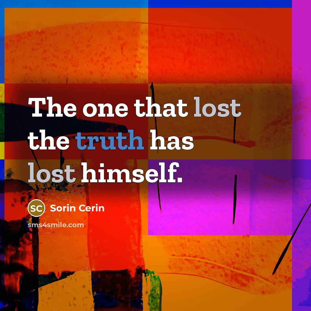 “The one that lost the truth has lost himself.” quote by Sorin Cerin