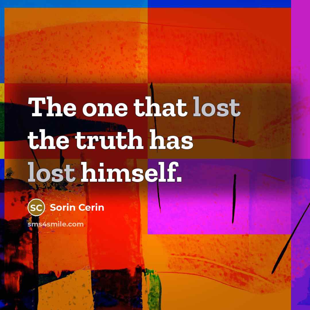 “The one that lost the truth has lost himself.…” quote by Sorin Cerin