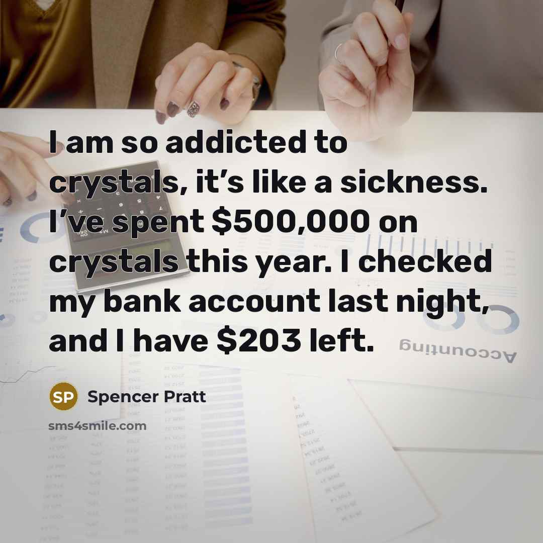 “I am so addicted to crystals, it’s like a sickness.…” quote by Spencer Pratt