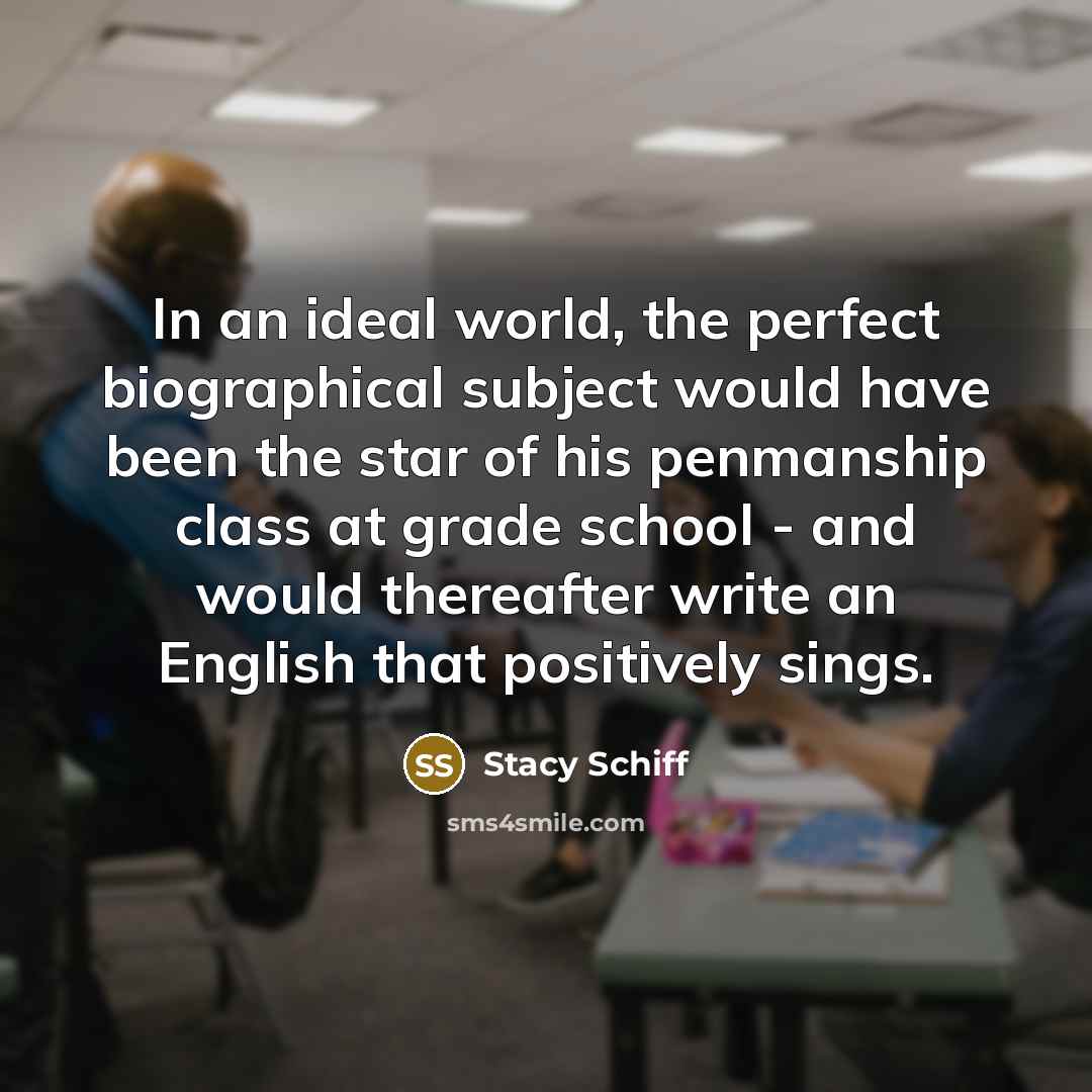“In an ideal world, the perfect biographical subject would have…” quote by Stacy Schiff