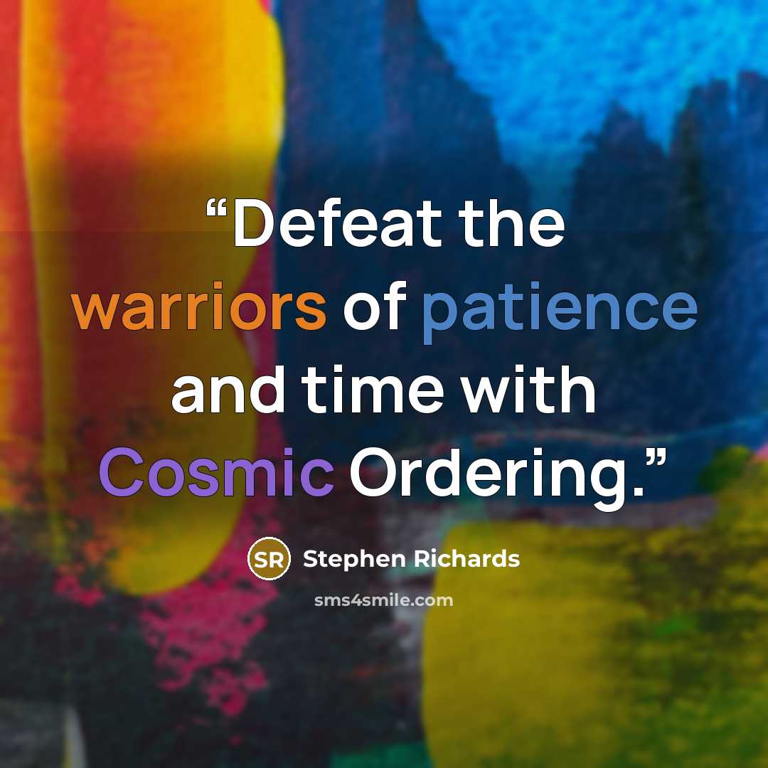 “Defeat the warriors of patience and time with Cosmic Ordering.” quote by Stephen Richards