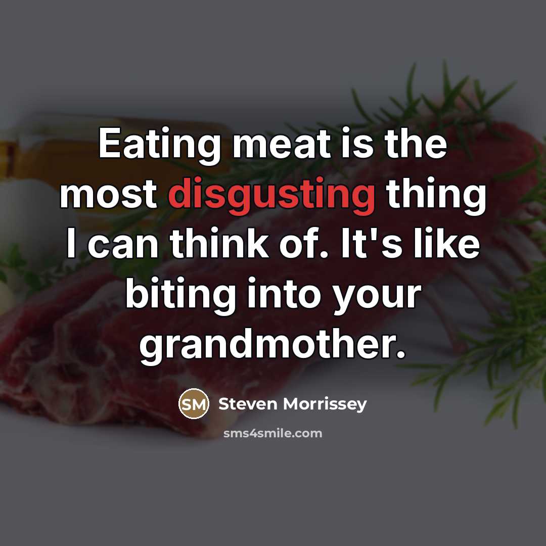 “Eating meat is the most disgusting thing I can think…” quote by Steven Morrissey
