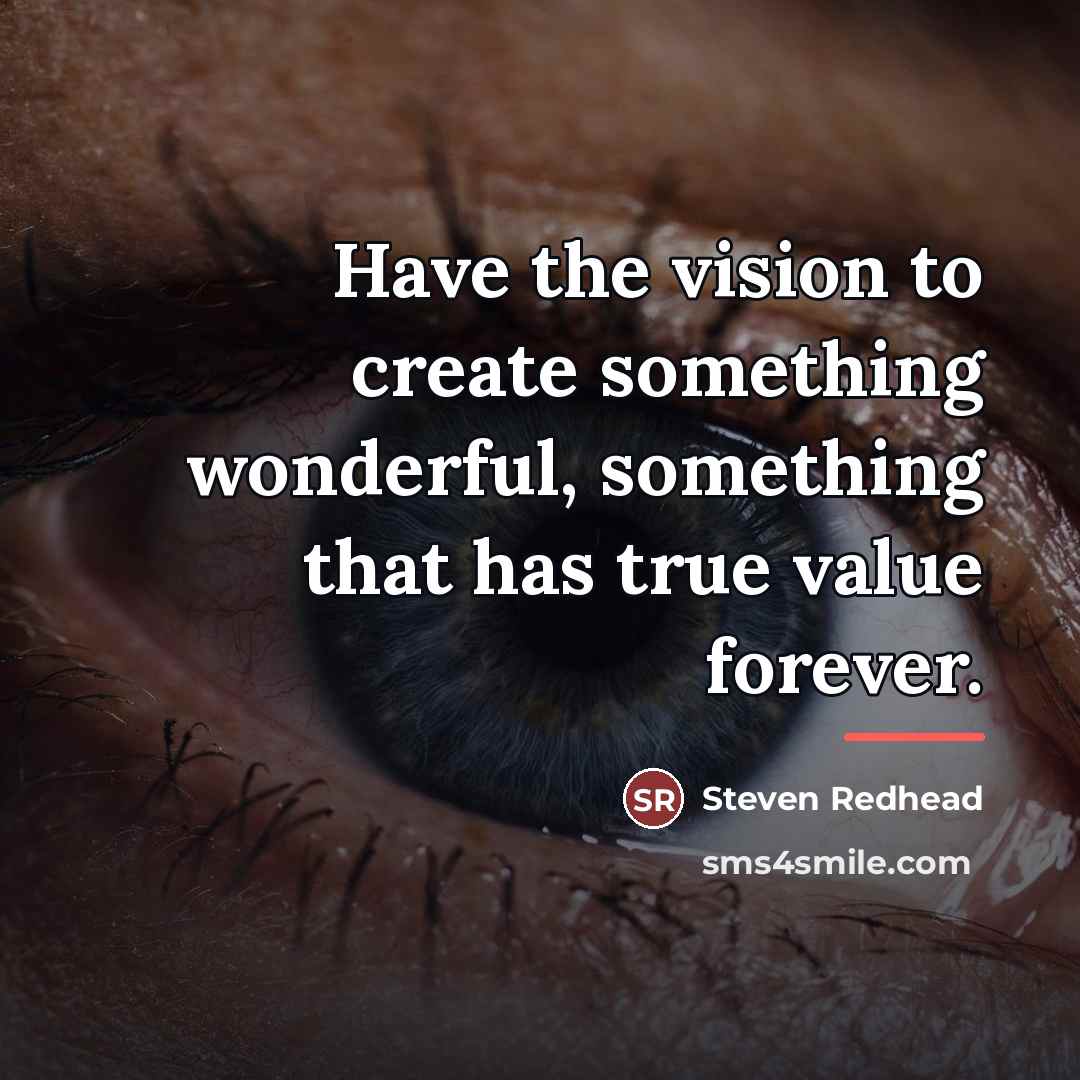 “Have the vision to create something wonderful, something that has…” quote by Steven Redhead