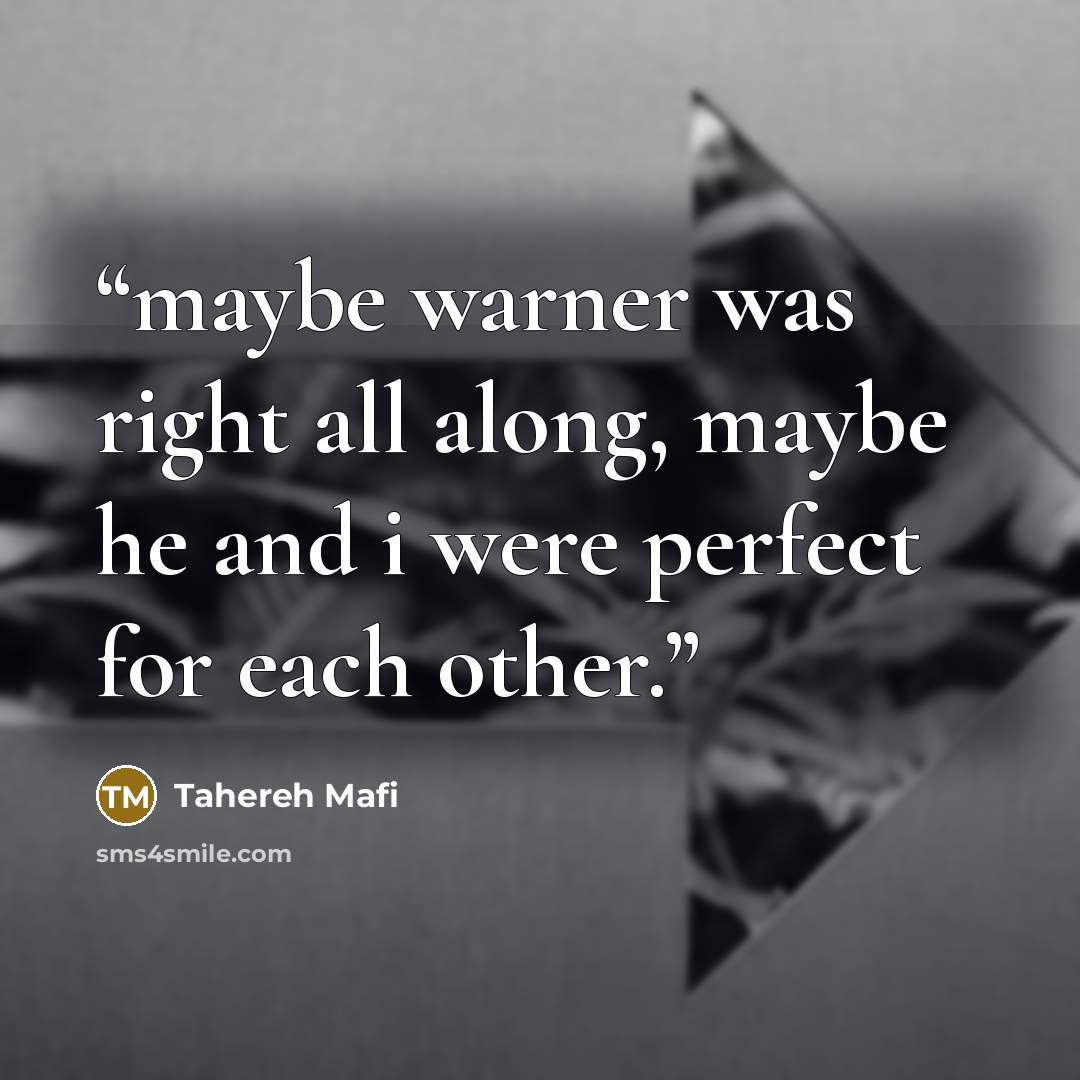 “maybe warner was right all along, maybe he and i were perfect for each other.” quote by Tahereh Mafi
