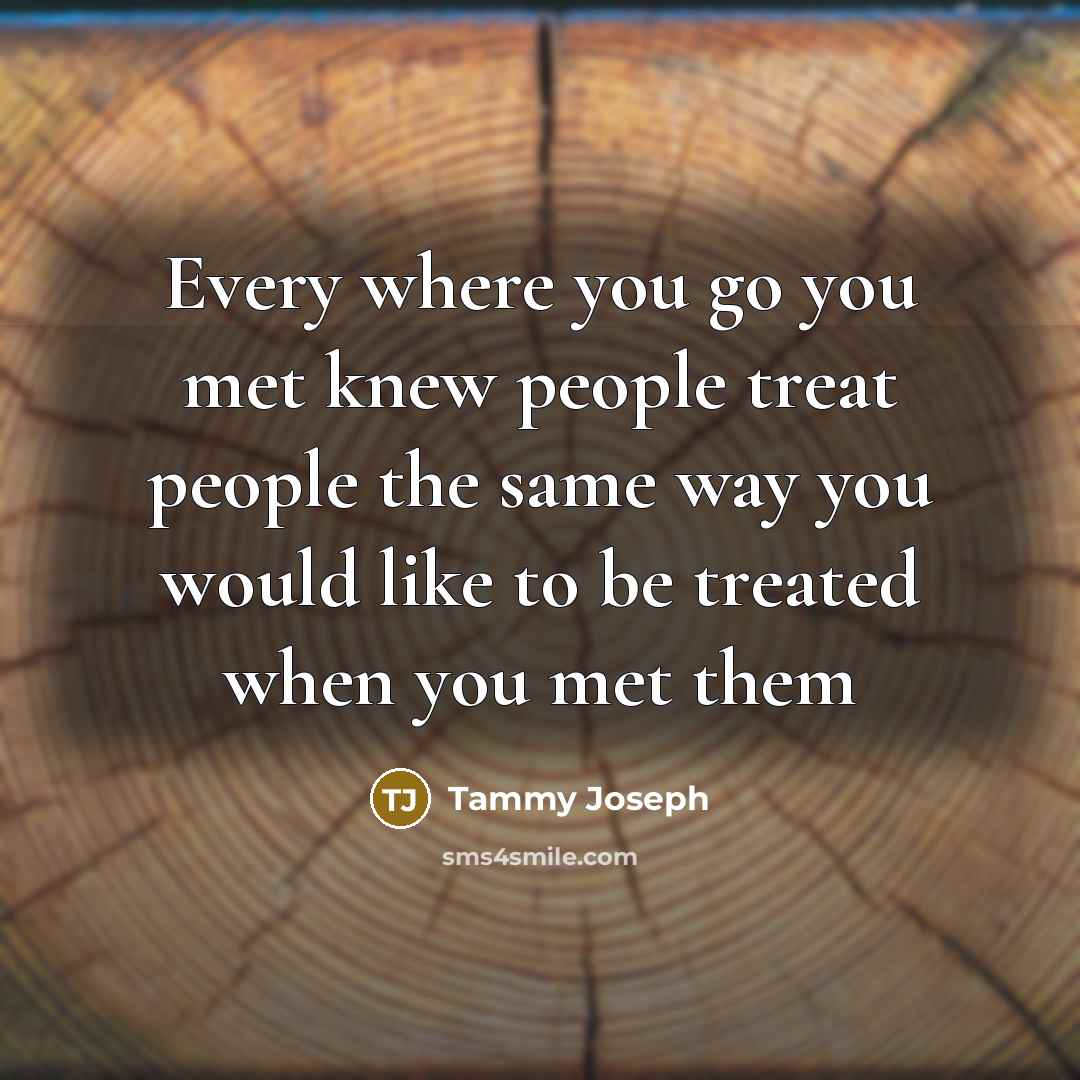“Every where you go you met knew people treat people…” quote by Tammy Joseph
