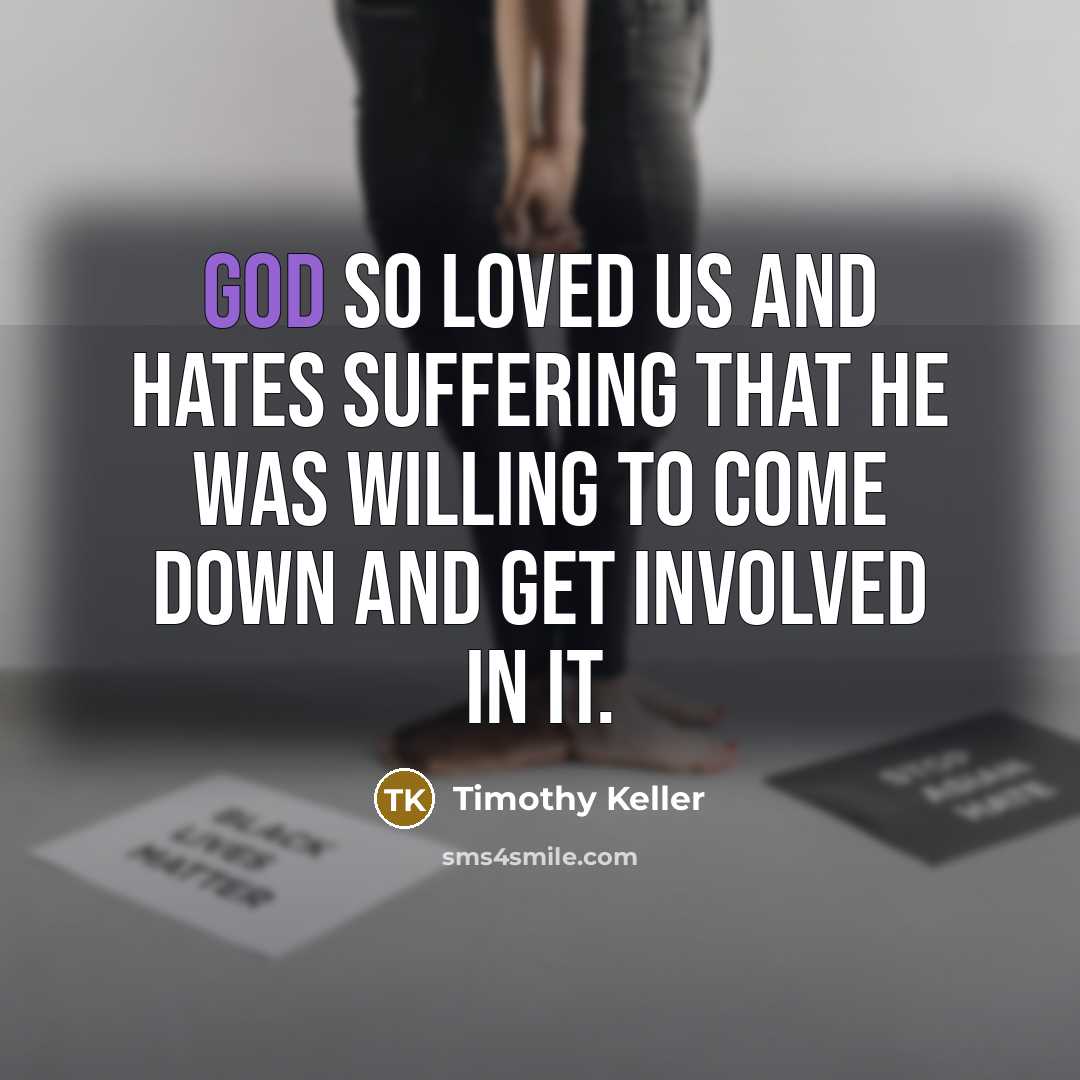 “God so loved us and hates suffering that he was…” quote by Timothy Keller