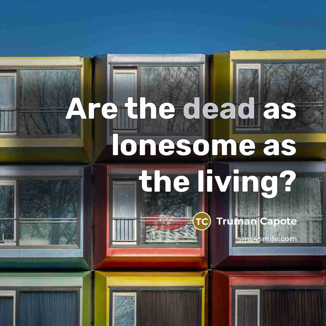 “Are the dead as lonesome as the living?…” quote by Truman Capote
