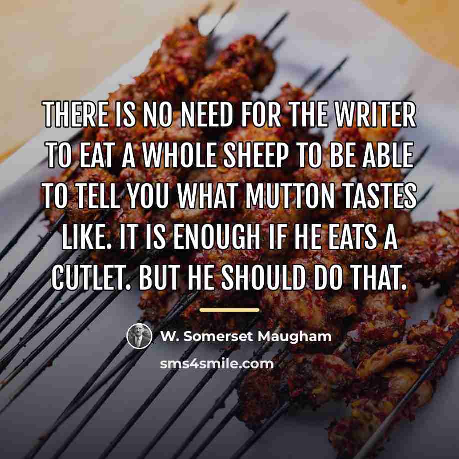 “There is no need for the writer to eat a…” quote by W. Somerset Maugham