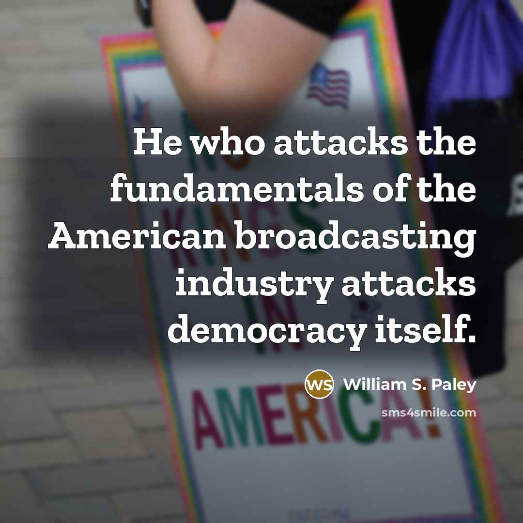 “He who attacks the fundamentals of the American broadcasting industry…” quote by William S. Paley