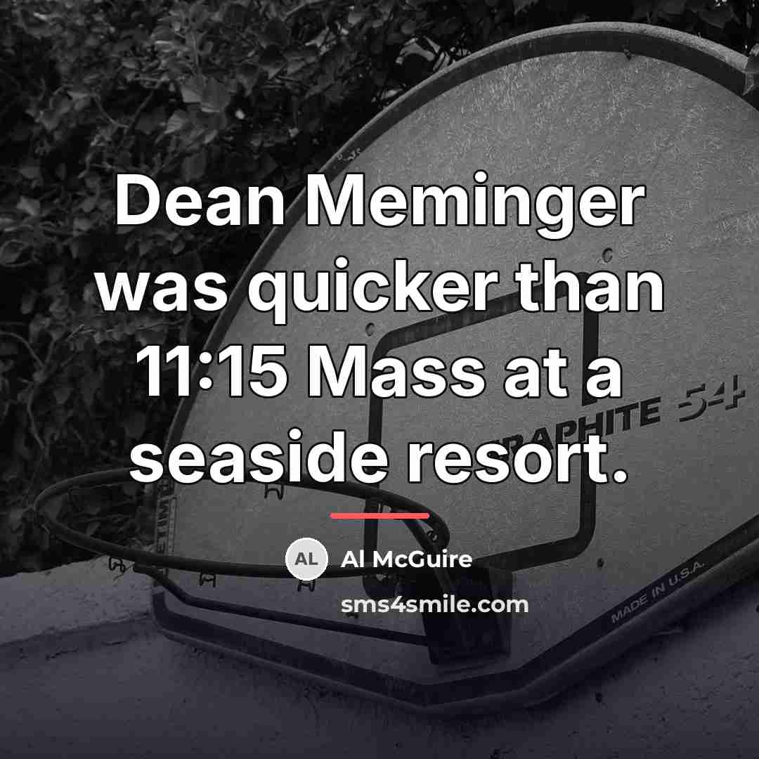 “Dean Meminger was quicker than 11:15 Mass at a seaside…” quote by Al McGuire