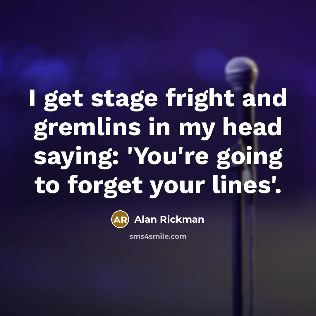 “I get stage fright and gremlins in my head saying:…” quote by Alan Rickman
