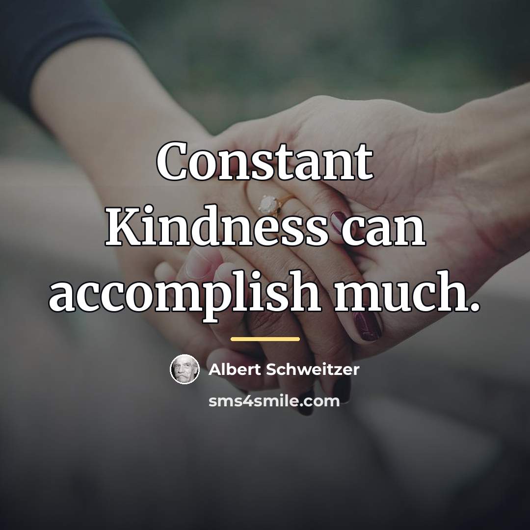 “Constant Kindness can accomplish much.…” quote by Albert Schweitzer