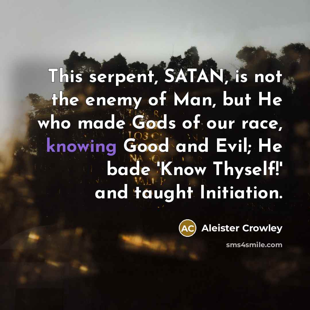 “This serpent, SATAN, is not the enemy of Man, but…” quote by Aleister Crowley