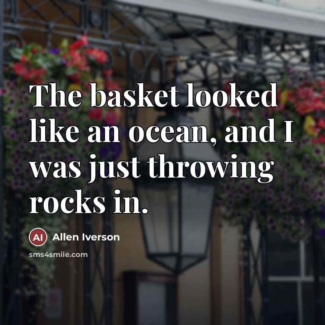 “The basket looked like an ocean, and I was just…” quote by Allen Iverson