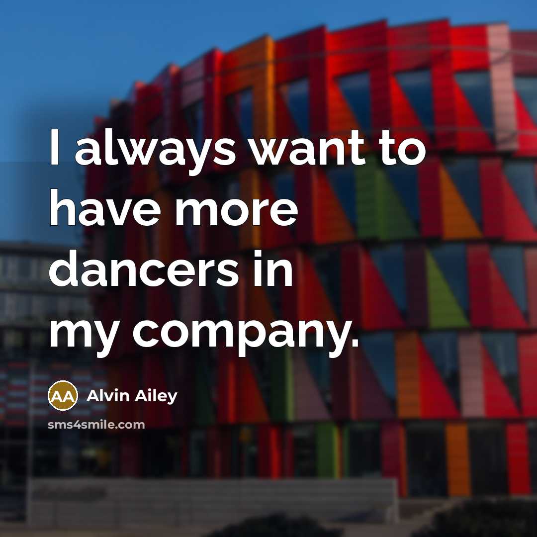 “I always want to have more dancers in my company.…” quote by Alvin Ailey