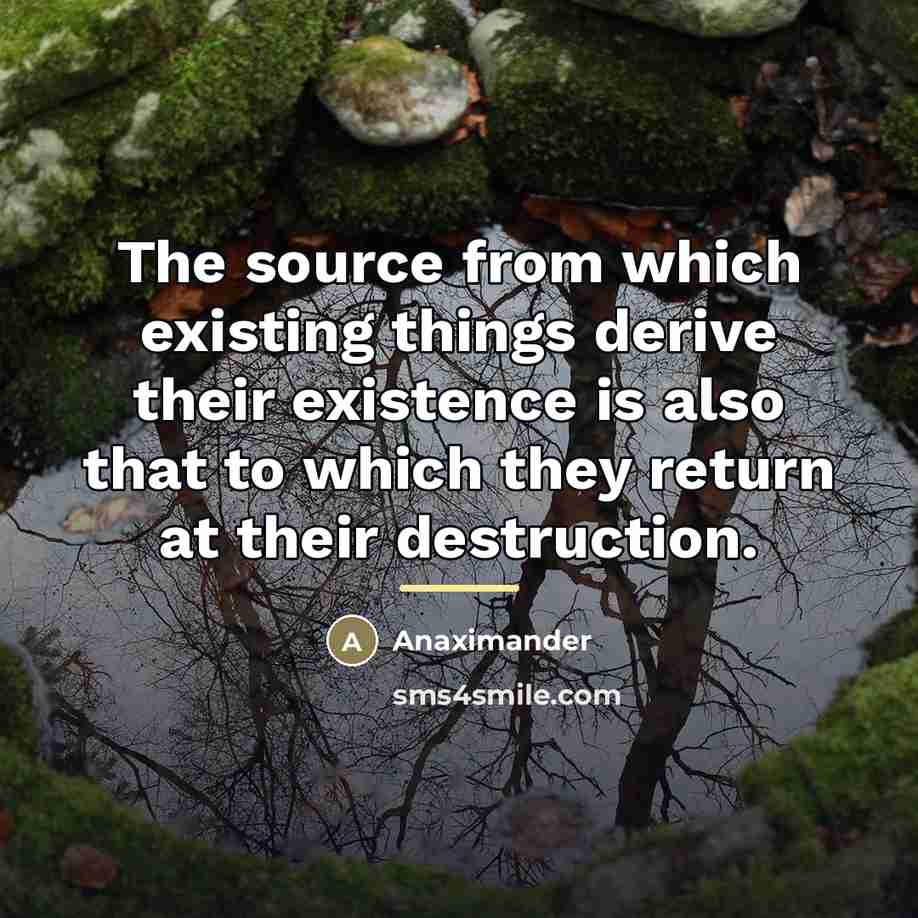 “The source from which existing things derive their existence is…” quote by Anaximander