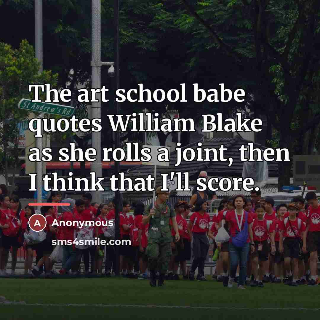 “The art school babe quotes William Blake as she rolls…” quote by Anonymous