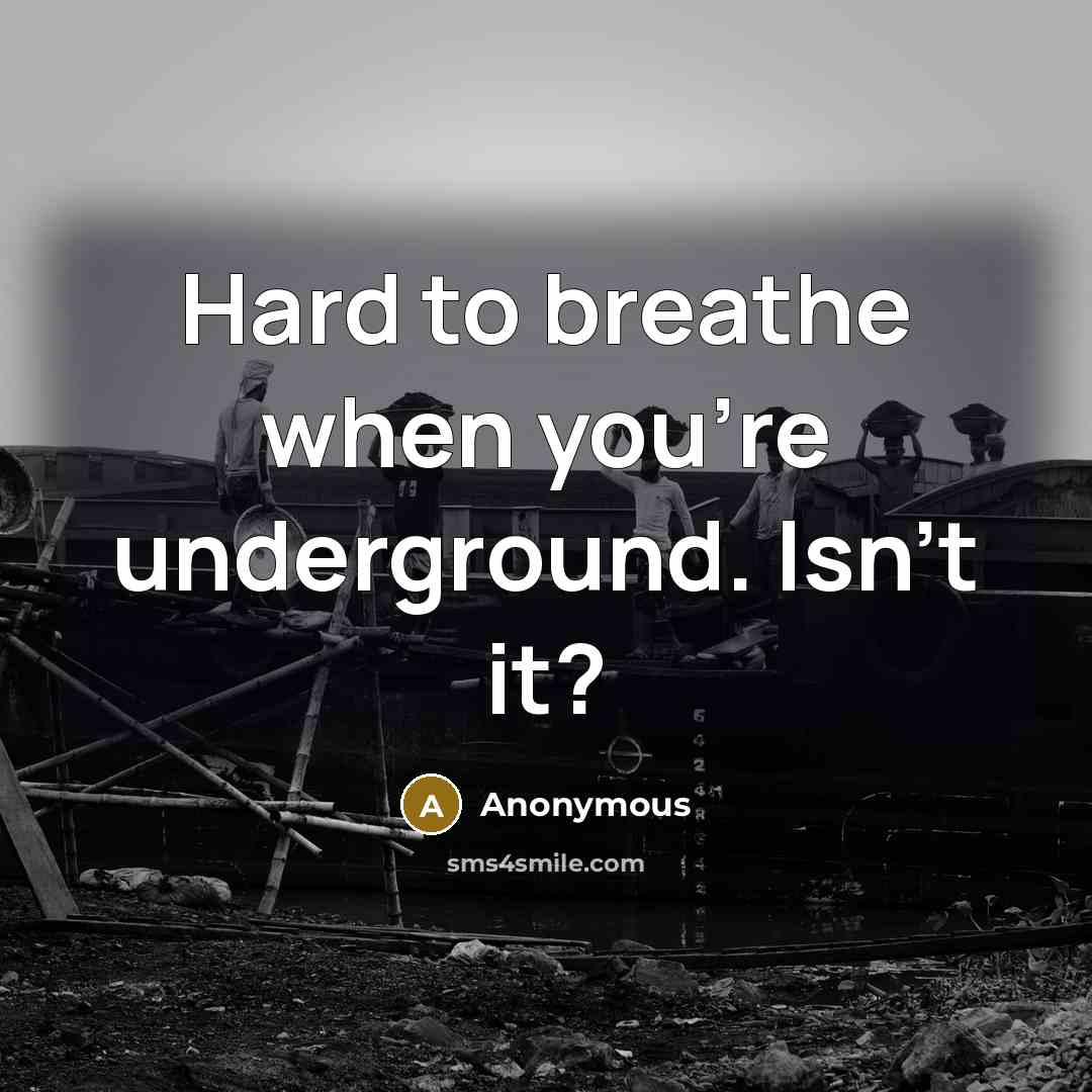 “Hard to breathe when you're underground. Isn't it?” quote by Anonymous