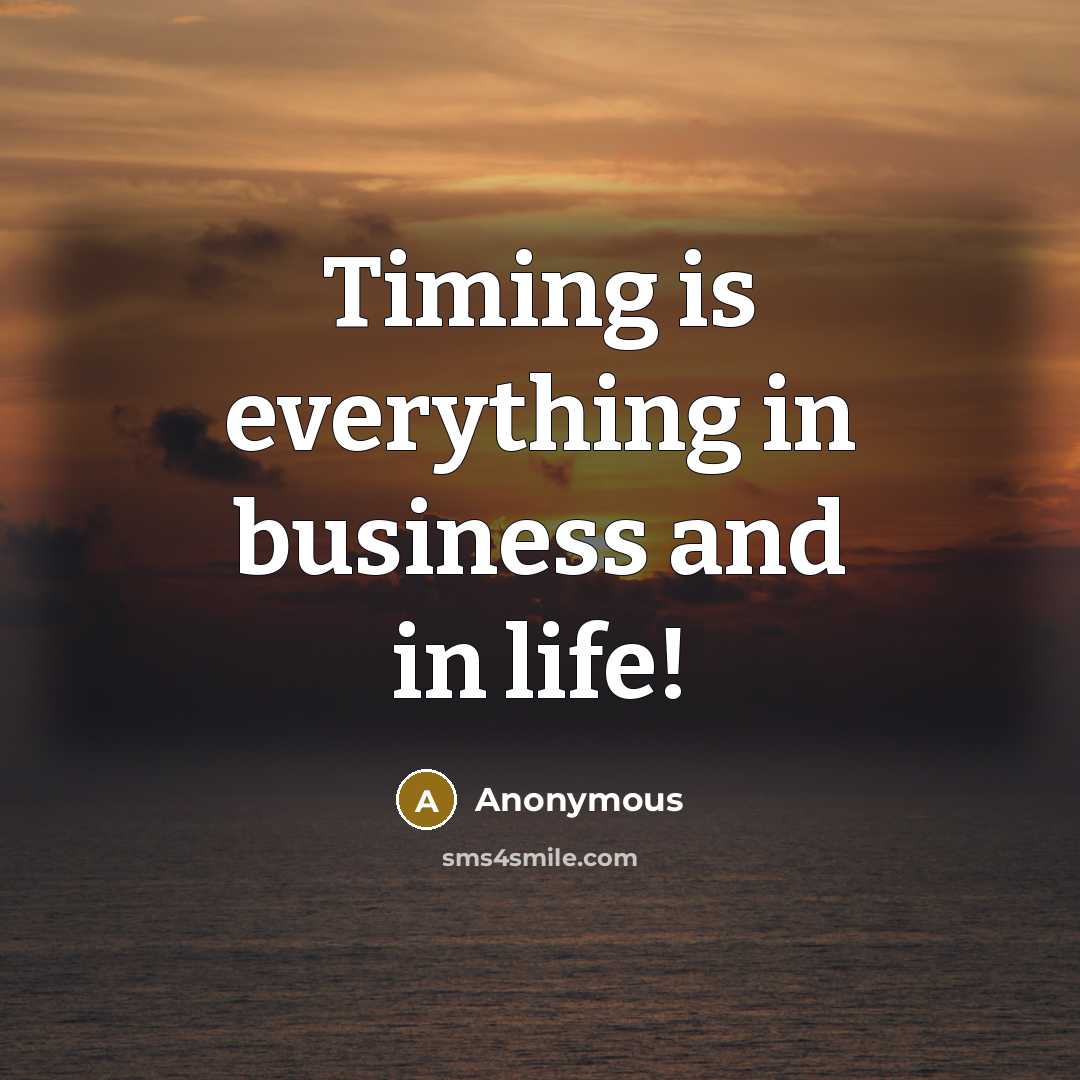 “Timing is everything in business and in life!” quote by Anonymous