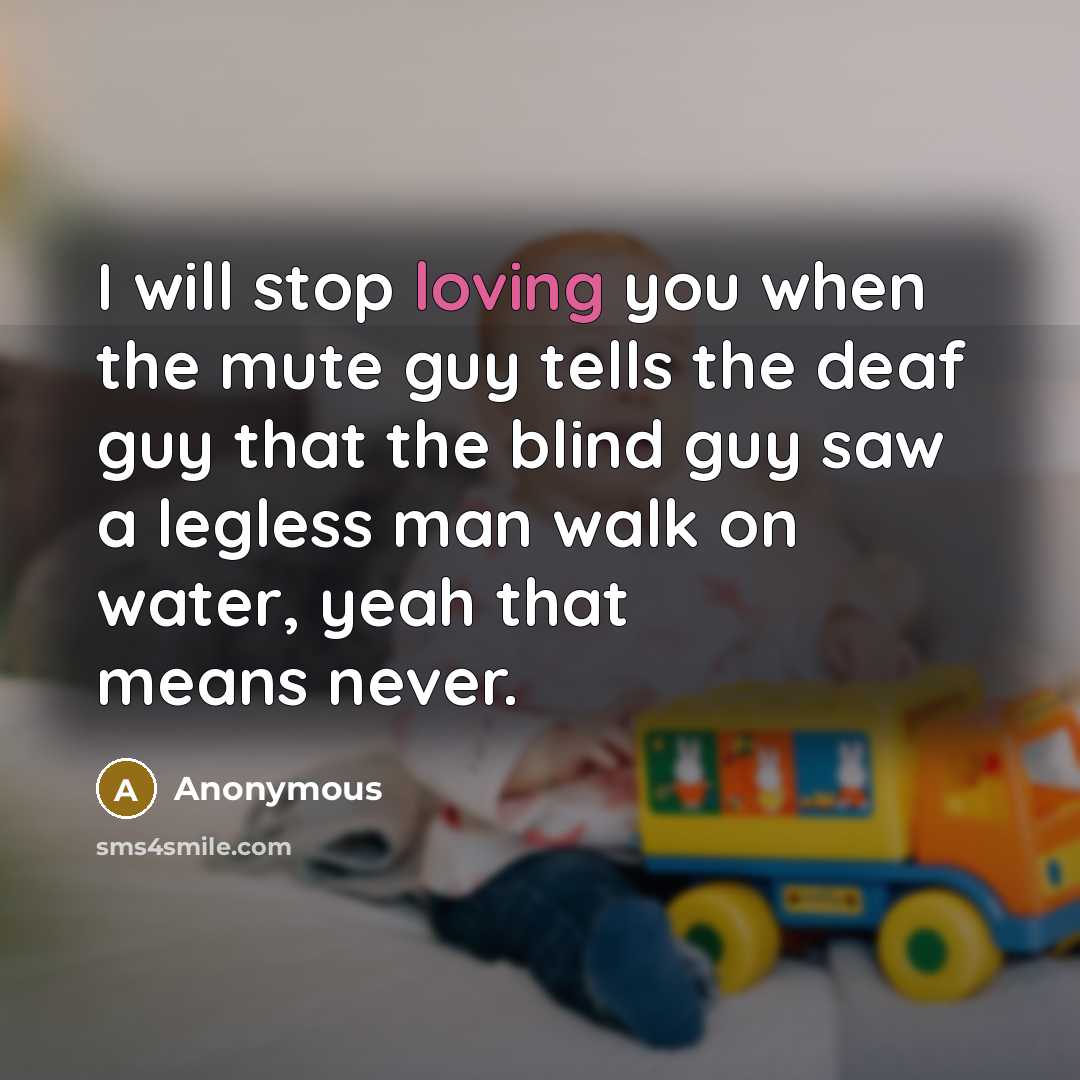 “I will stop loving you when the mute guy tells…” quote by Anonymous
