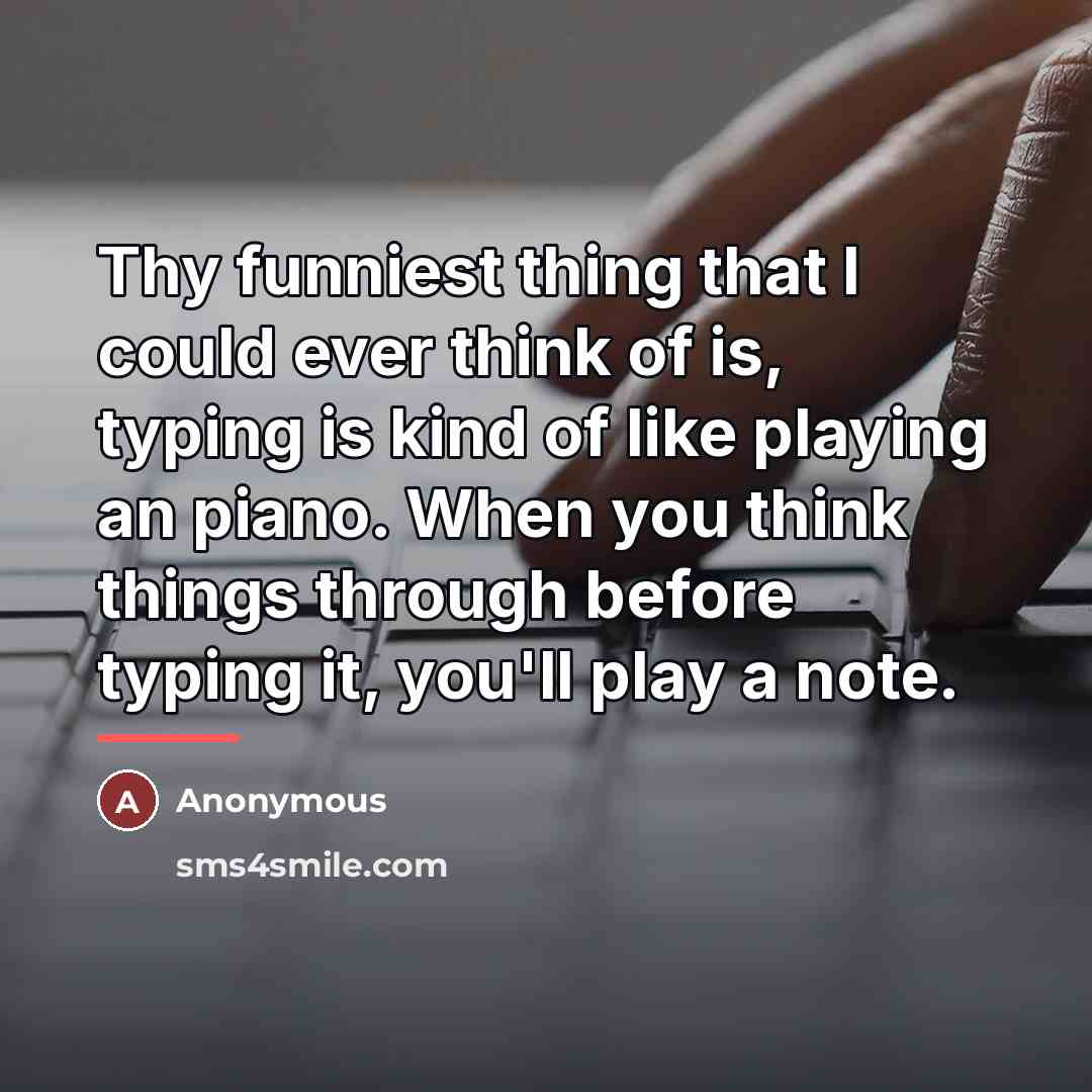 “Thy funniest thing that I could ever think of is,…” quote by Anonymous