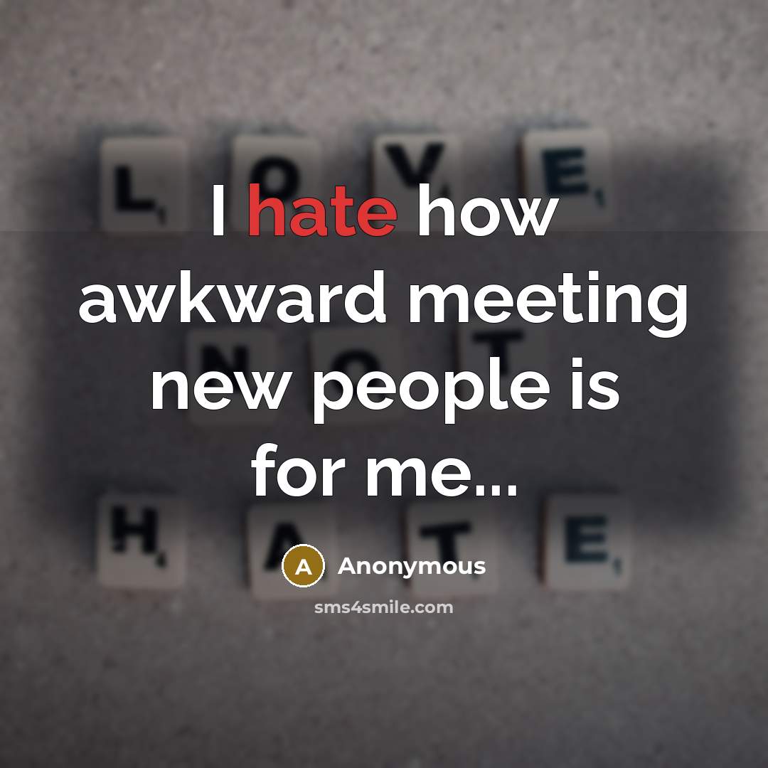 “I hate how awkward meeting new people is for me...…” quote by Anonymous