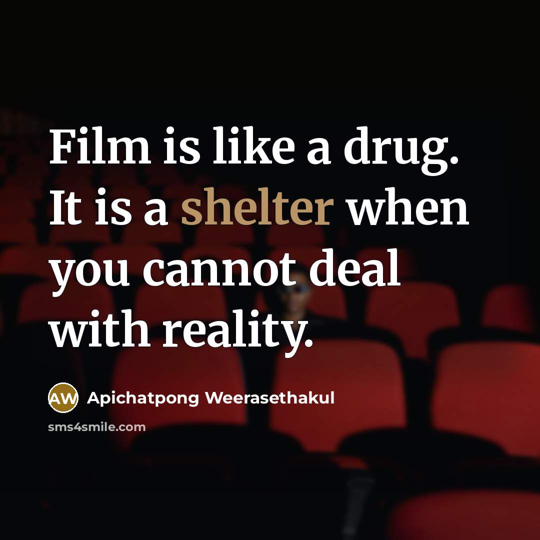“Film is like a drug. It is a shelter when…” quote by Apichatpong Weerasethakul