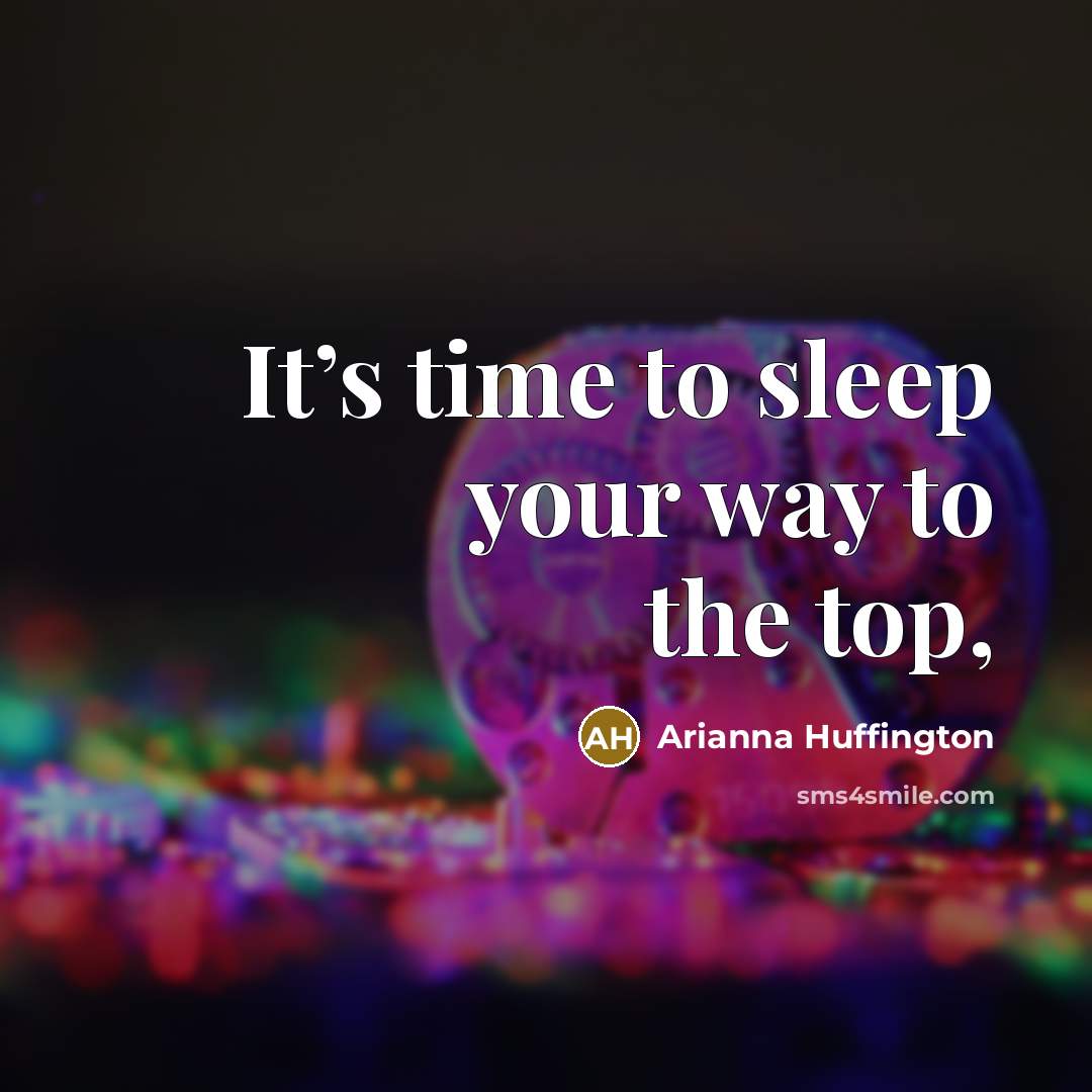 “It’s time to sleep your way to the top,…” quote by Arianna Huffington
