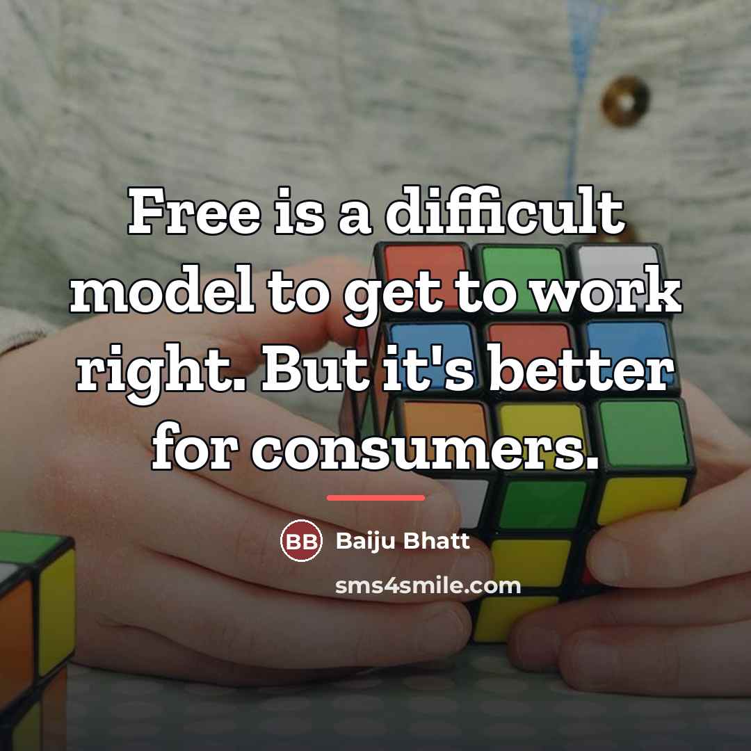 “Free is a difficult model to get to work right.…” quote by Baiju Bhatt