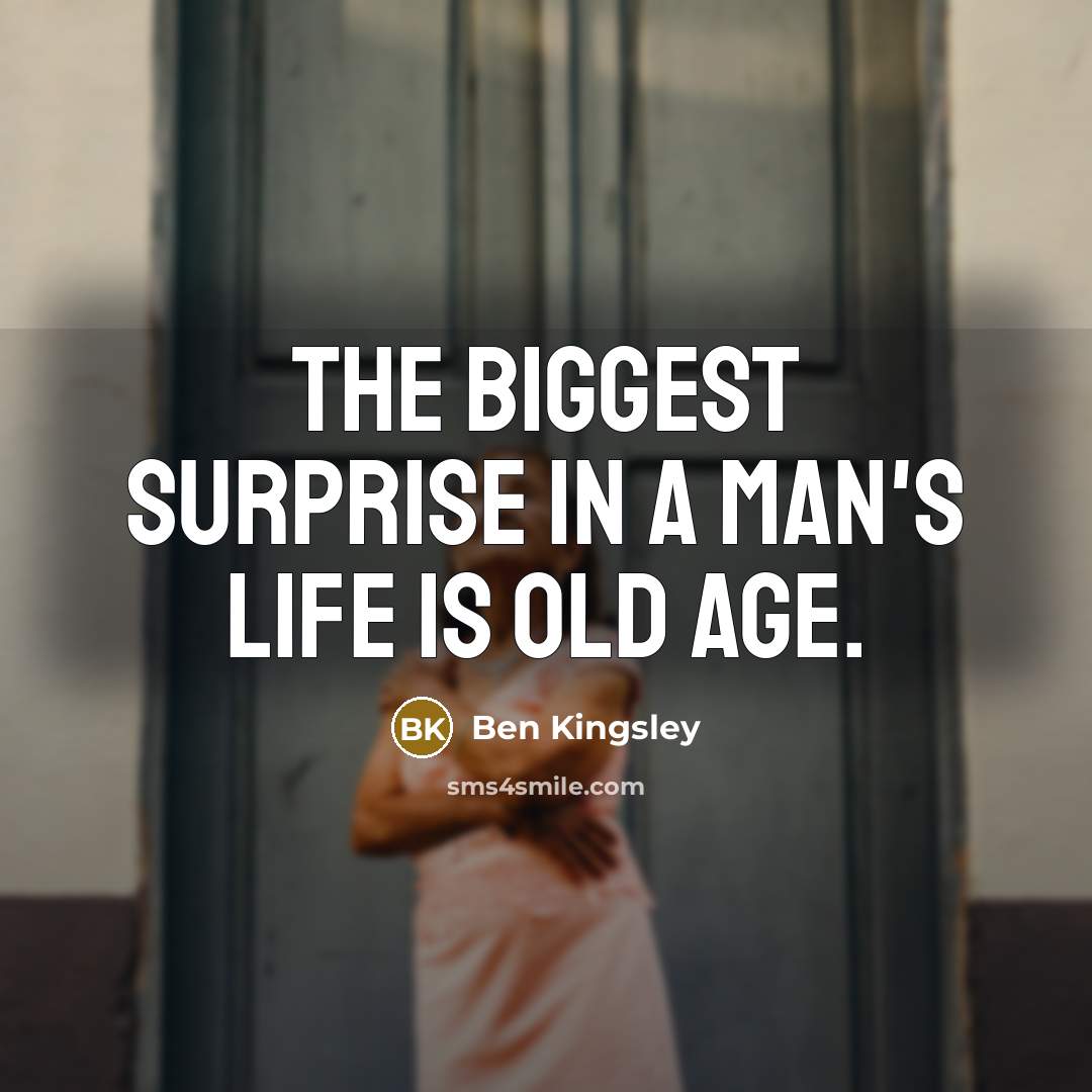 “The biggest surprise in a man's life is old age.…” quote by Ben Kingsley