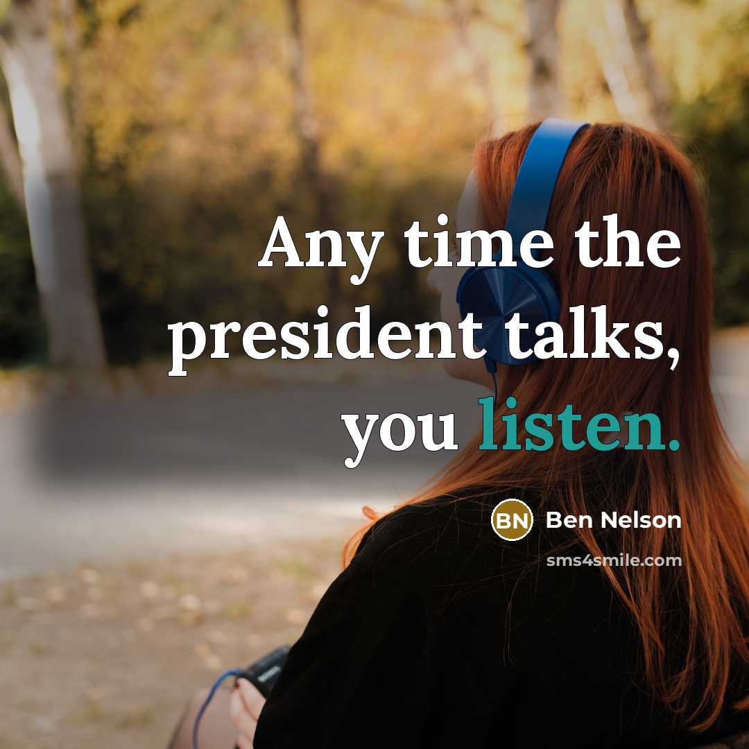 “Any time the president talks, you listen.…” quote by Ben Nelson