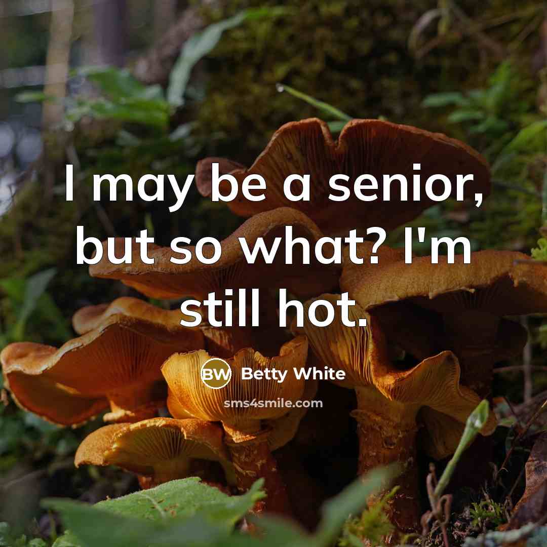 “I may be a senior, but so what? I'm still…” quote by Betty White