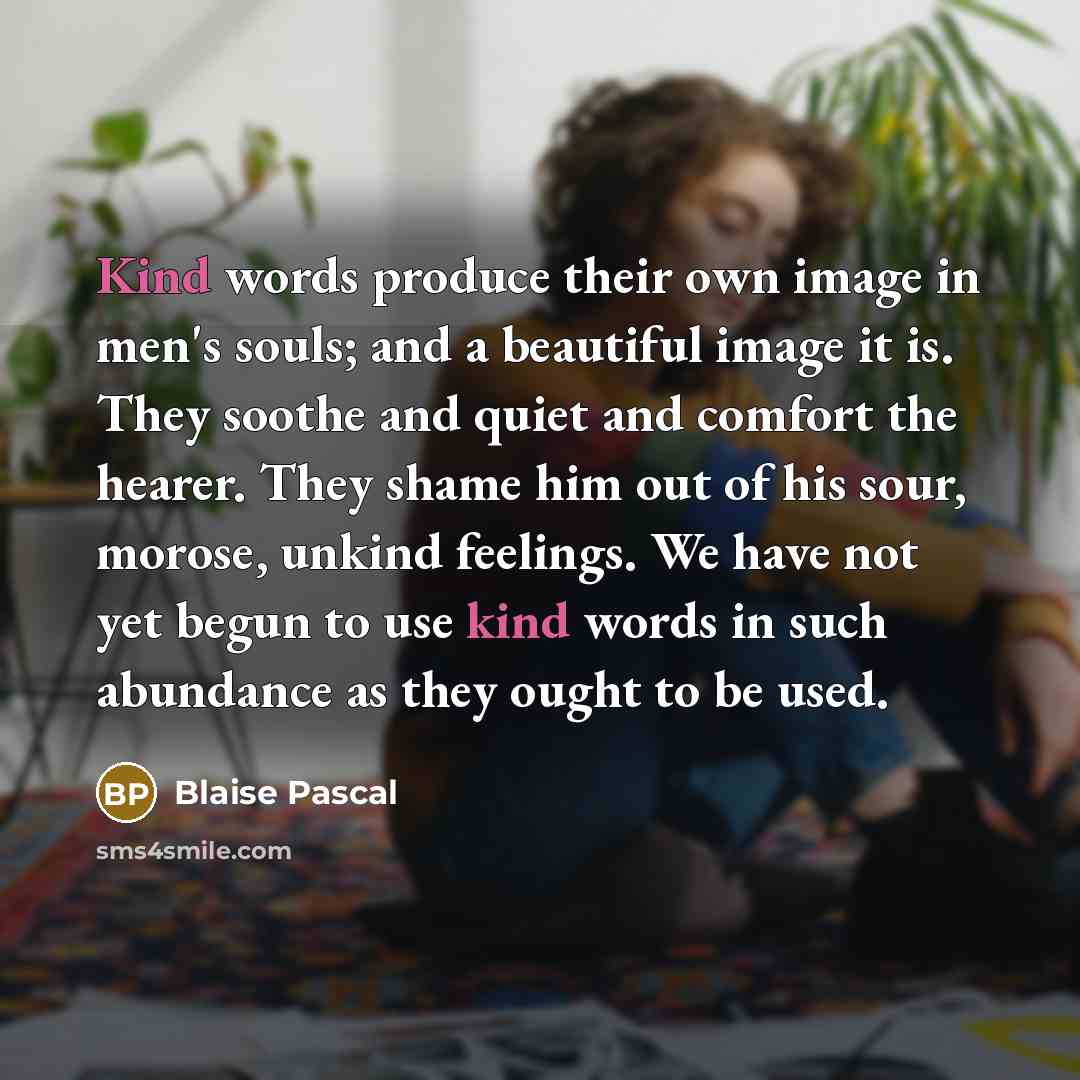 “Kind words produce their own image in men's souls; and…” quote by Blaise Pascal
