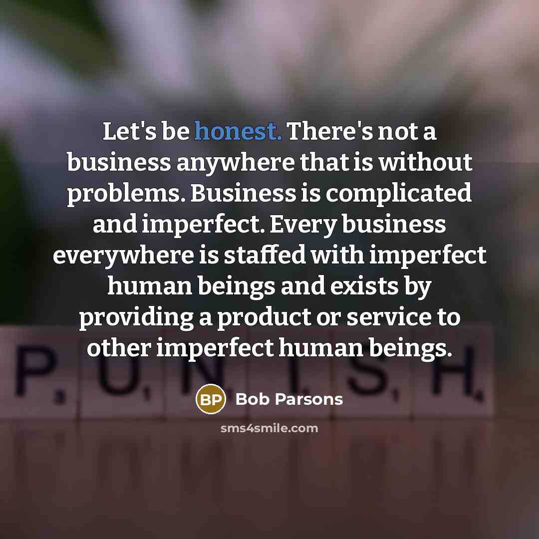 “Let's be honest. There's not a business anywhere that is…” quote by Bob Parsons
