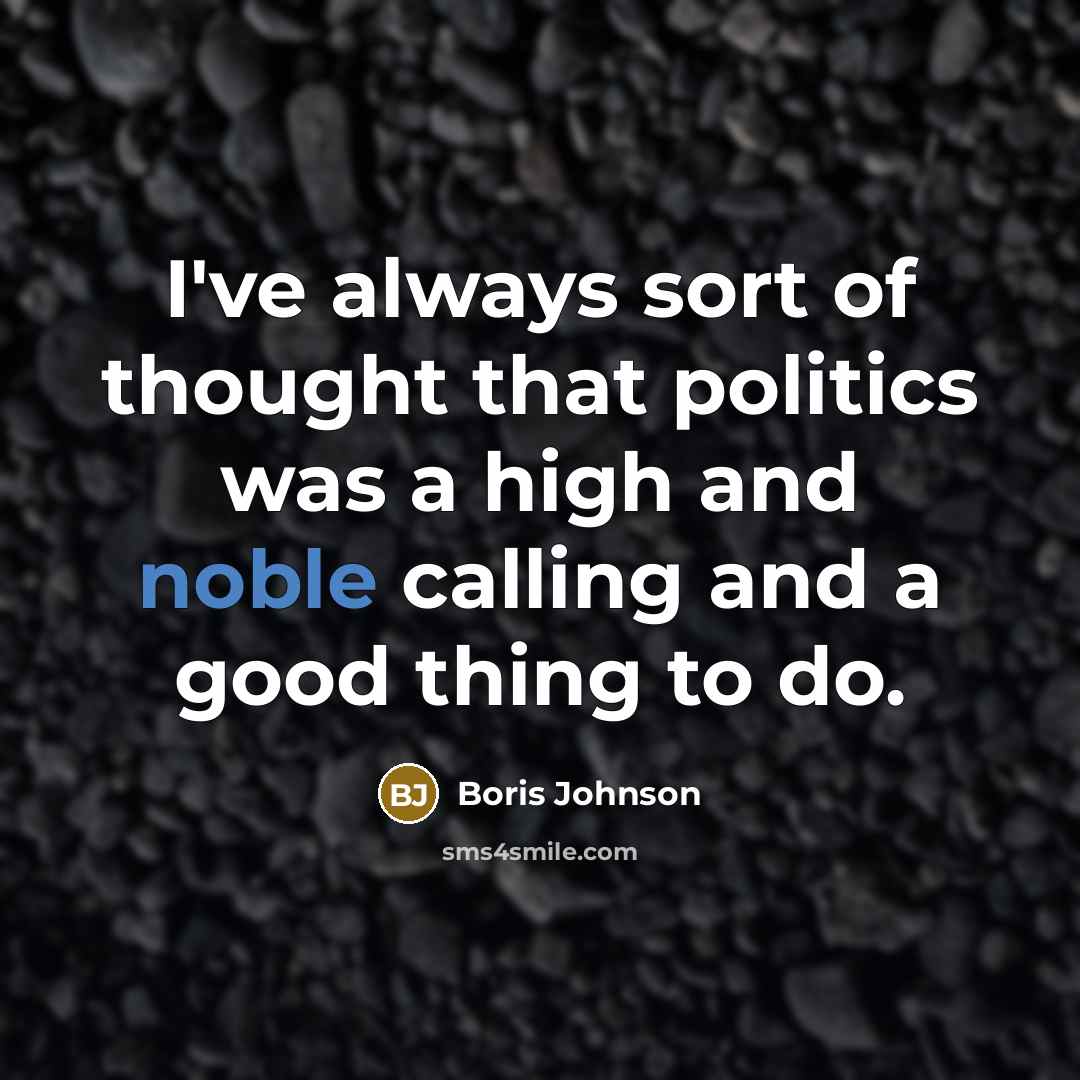 “I've always sort of thought that politics was a high…” quote by Boris Johnson