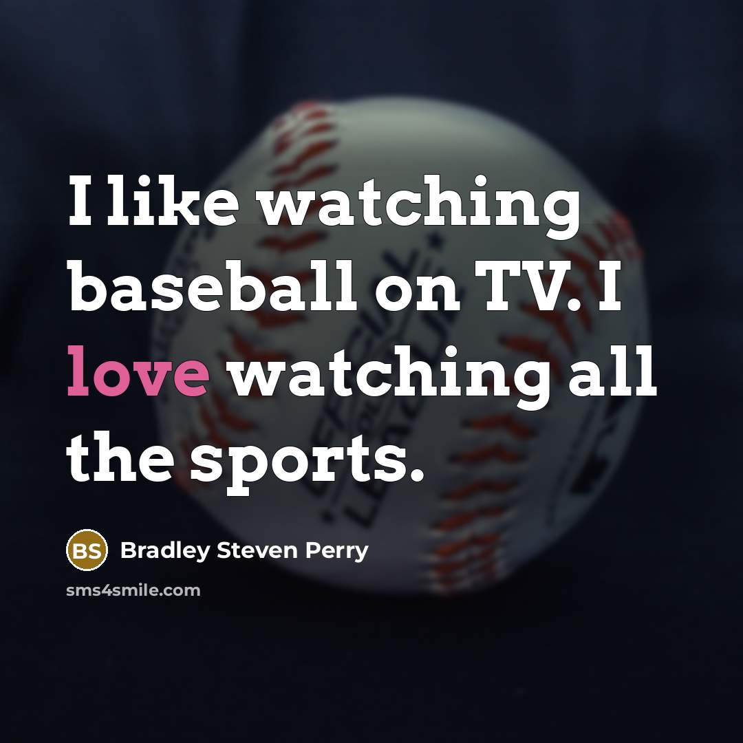 “I like watching baseball on TV. I love watching all…” quote by Bradley Steven Perry