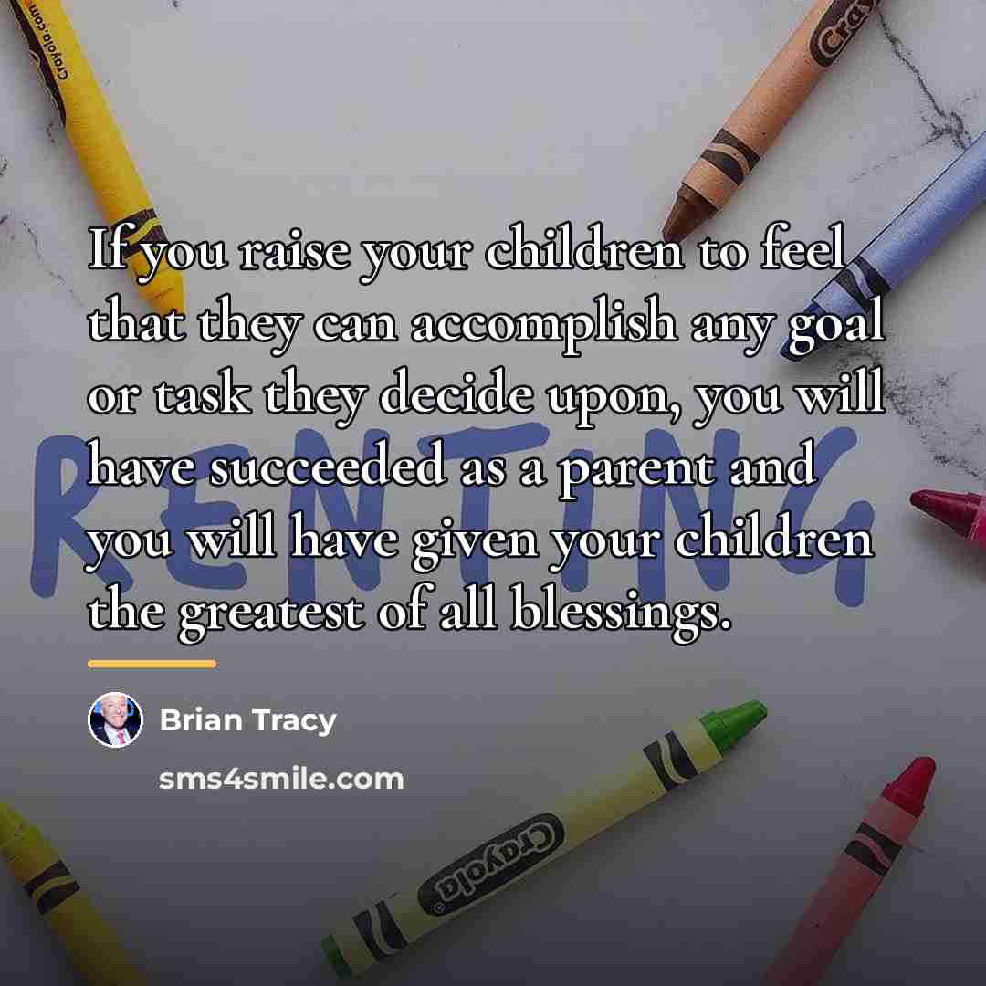 “If you raise your children to feel that they can…” quote by Brian Tracy