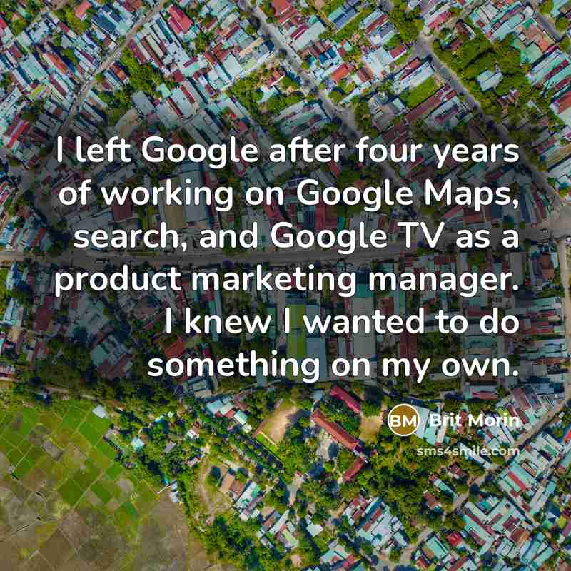 “I left Google after four years of working on Google…” quote by Brit Morin