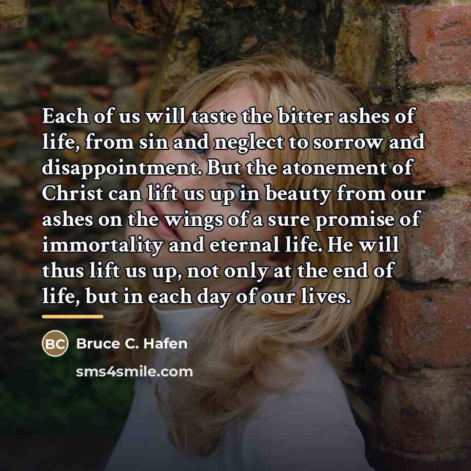 “Each of us will taste the bitter ashes of life,…” quote by Bruce C. Hafen